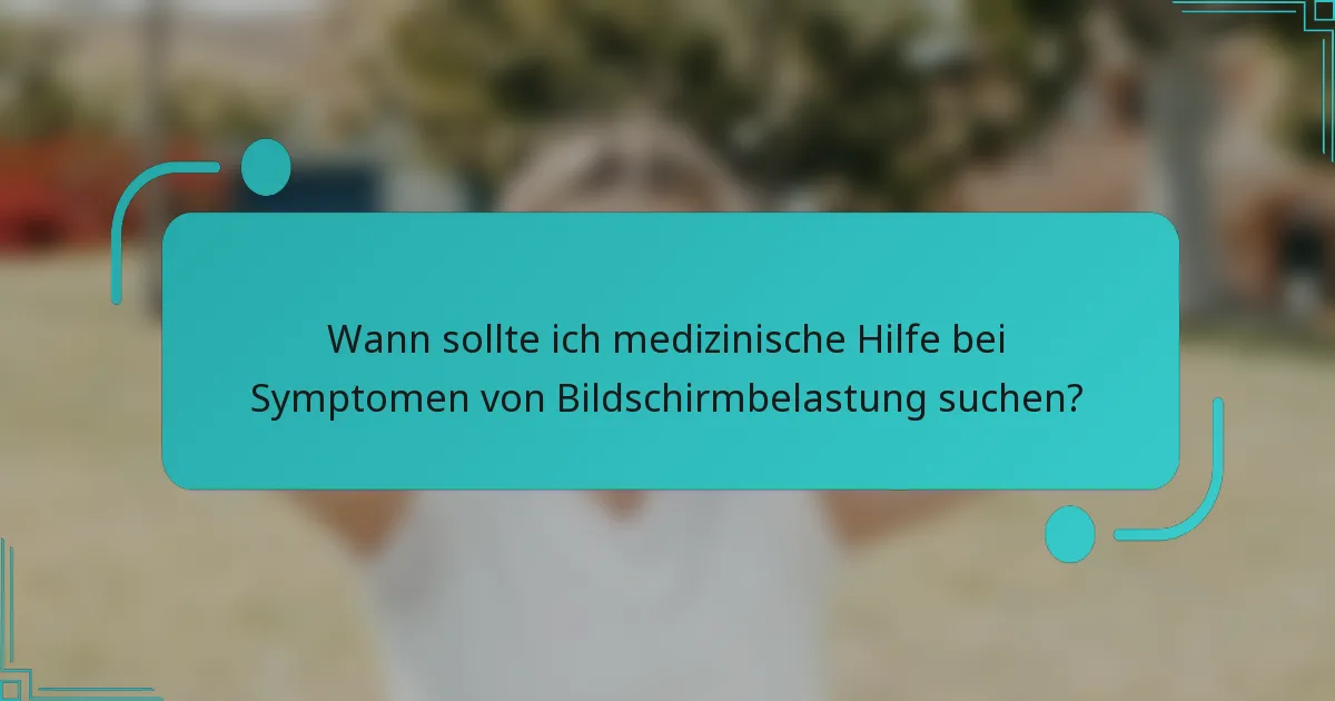 Wann sollte ich medizinische Hilfe bei Symptomen von Bildschirmbelastung suchen?