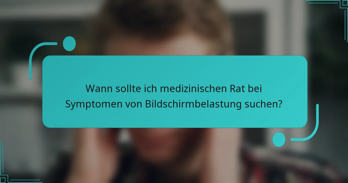 Wann sollte ich medizinischen Rat bei Symptomen von Bildschirmbelastung suchen?