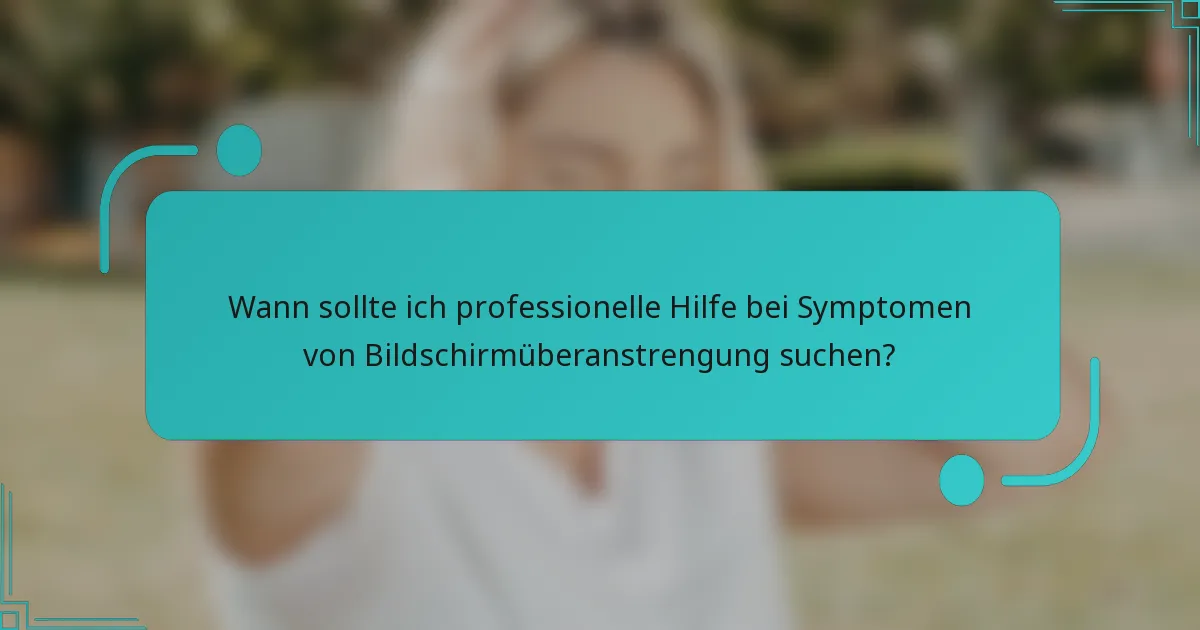 Wann sollte ich professionelle Hilfe bei Symptomen von Bildschirmüberanstrengung suchen?