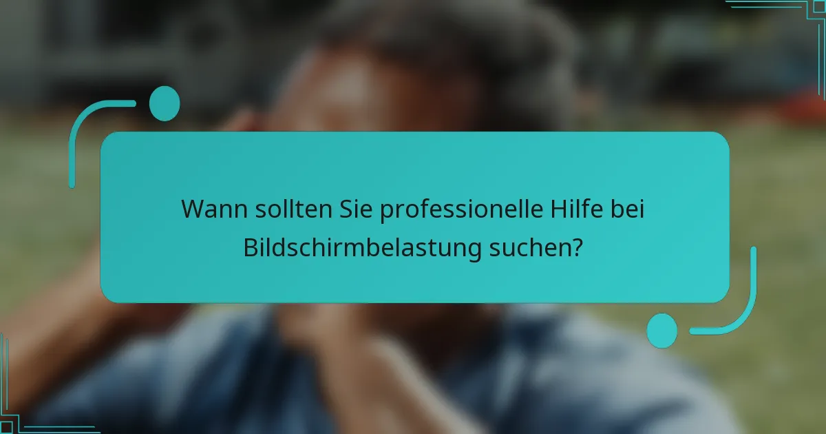 Wann sollten Sie professionelle Hilfe bei Bildschirmbelastung suchen?