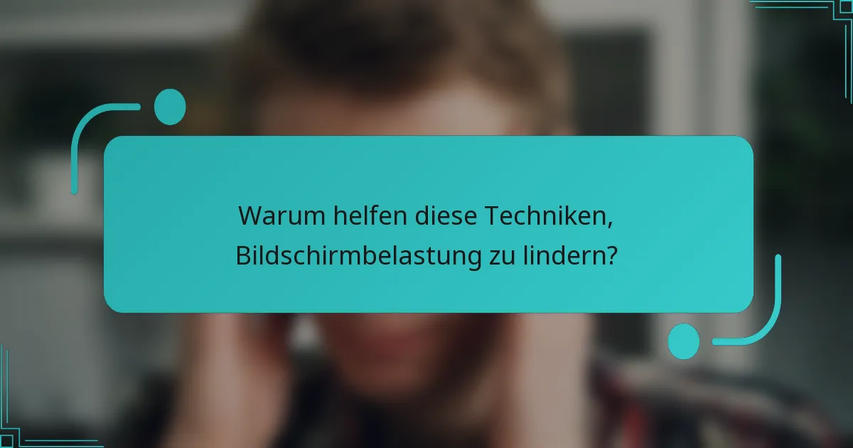 Warum helfen diese Techniken, Bildschirmbelastung zu lindern?