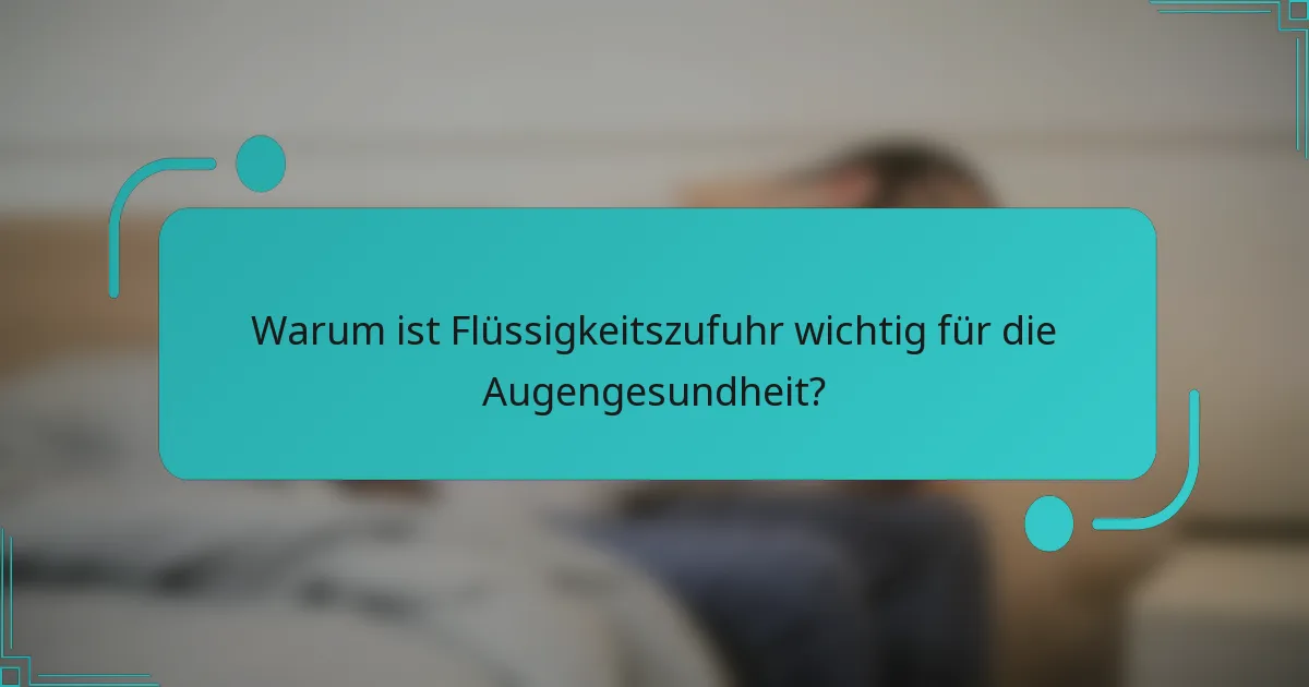 Warum ist Flüssigkeitszufuhr wichtig für die Augengesundheit?