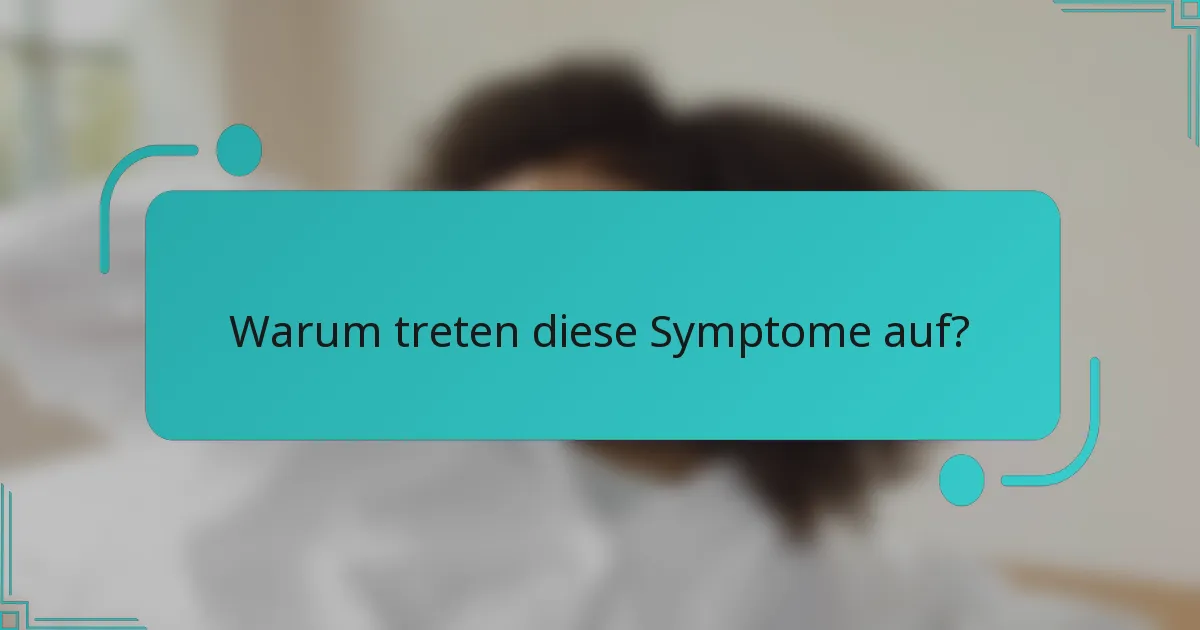 Warum treten diese Symptome auf?