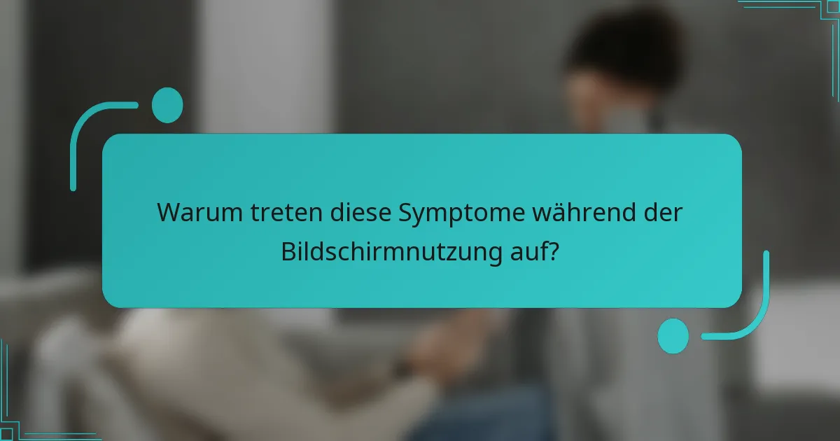 Warum treten diese Symptome während der Bildschirmnutzung auf?
