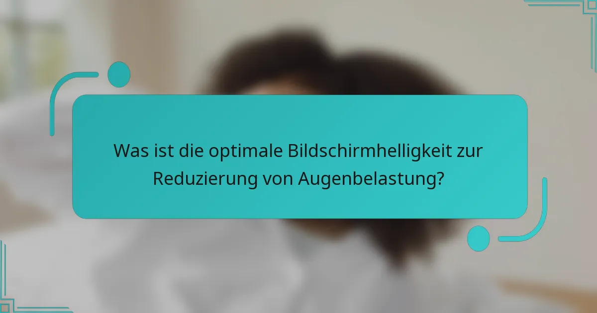 Was ist die optimale Bildschirmhelligkeit zur Reduzierung von Augenbelastung?