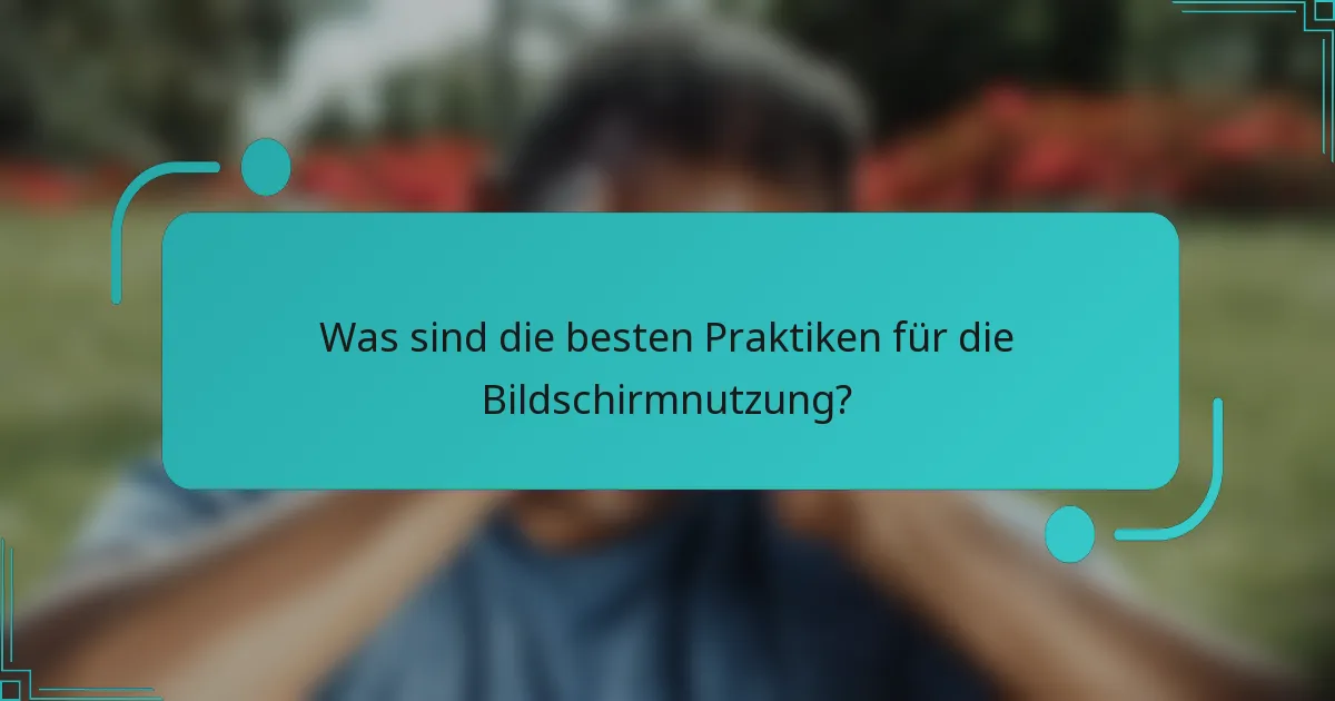 Was sind die besten Praktiken für die Bildschirmnutzung?