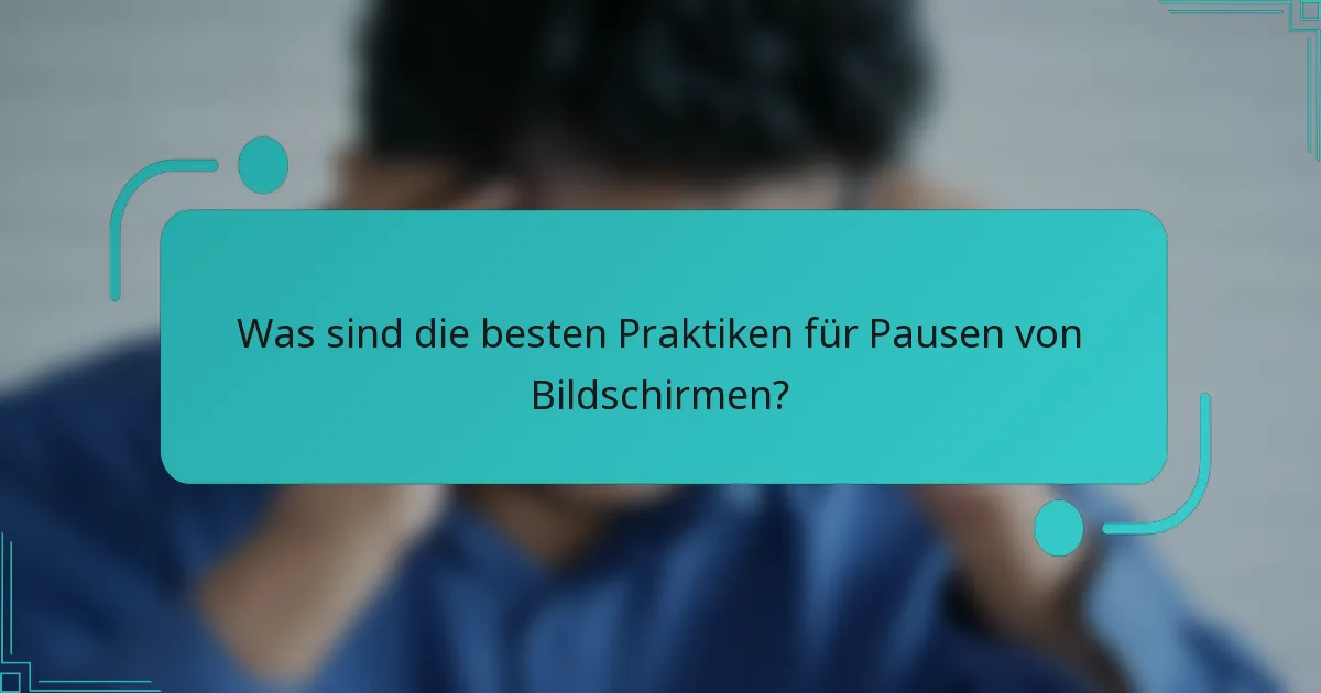 Was sind die besten Praktiken für Pausen von Bildschirmen?