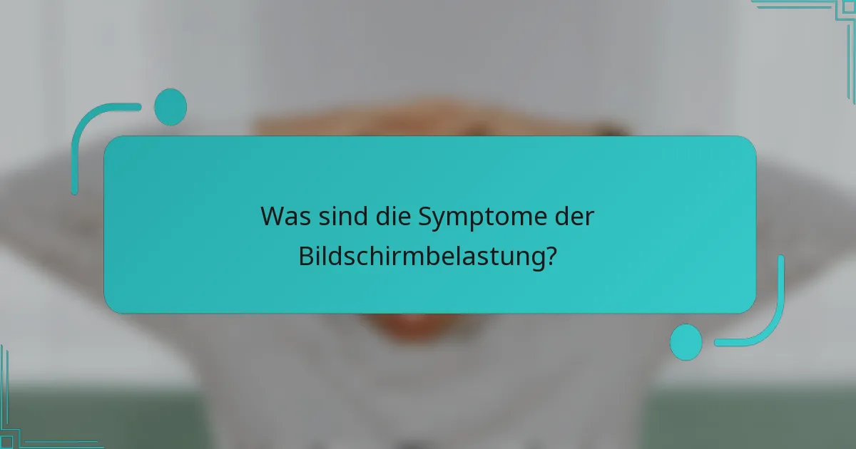Was sind die Symptome der Bildschirmbelastung?