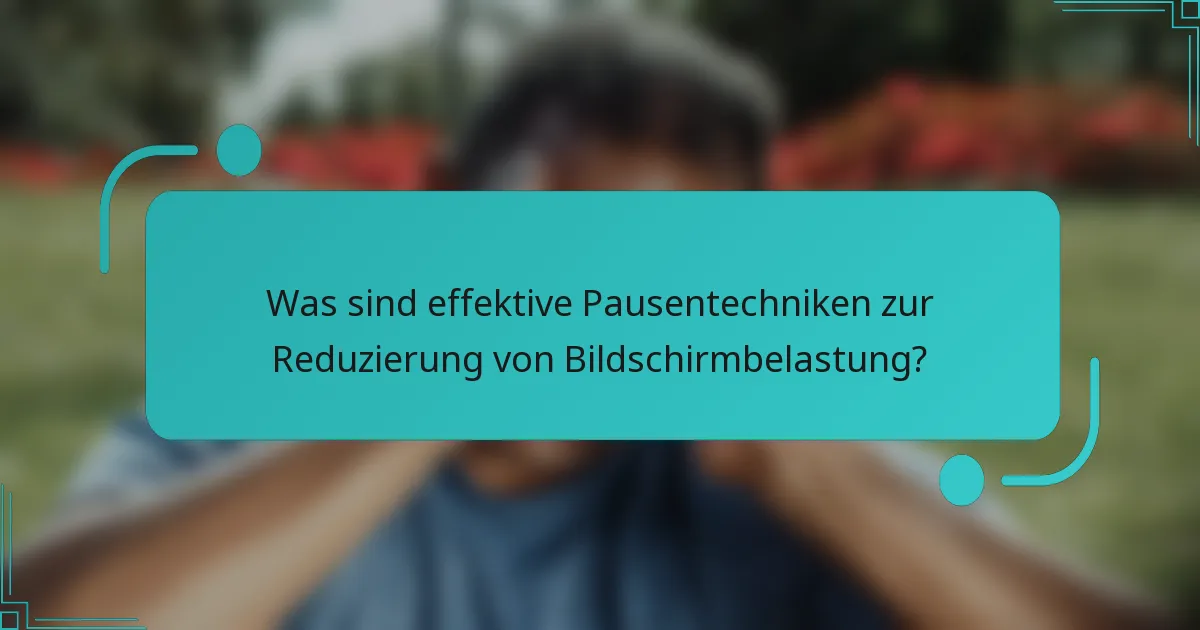 Was sind effektive Pausentechniken zur Reduzierung von Bildschirmbelastung?