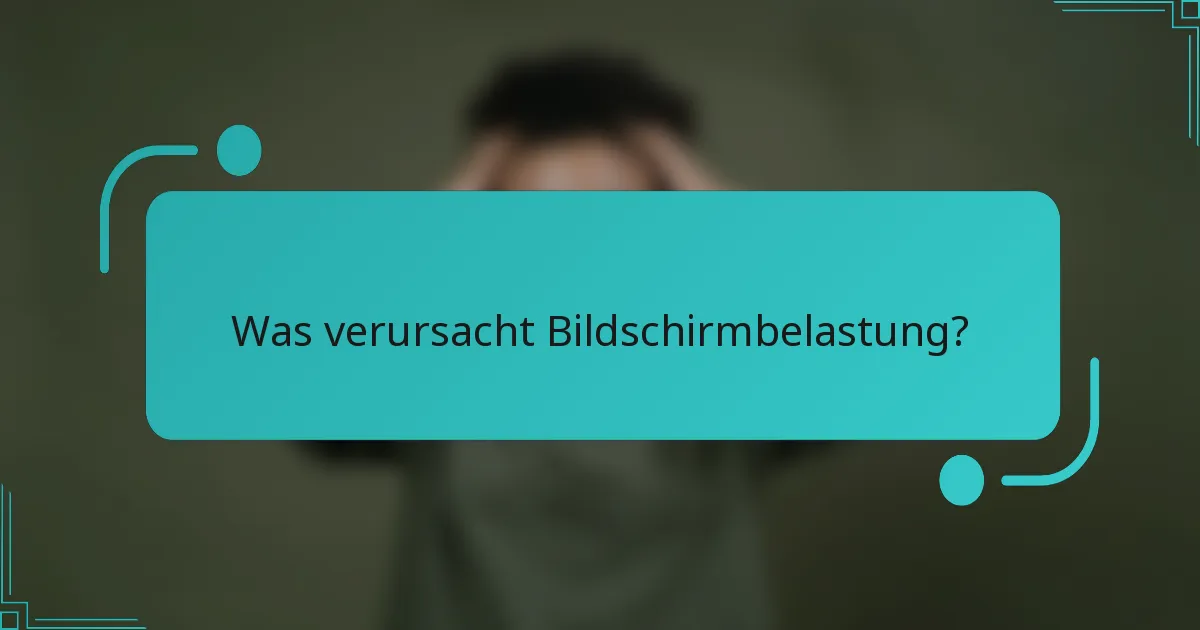Was verursacht Bildschirmbelastung?