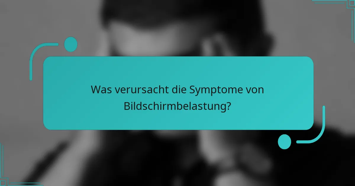 Was verursacht die Symptome von Bildschirmbelastung?