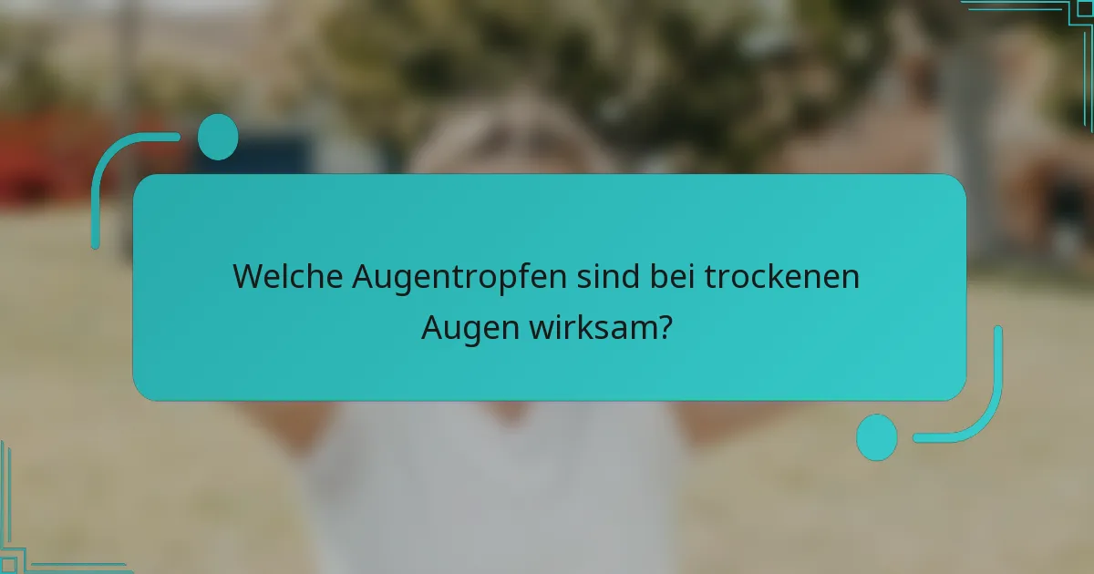 Welche Augentropfen sind bei trockenen Augen wirksam?