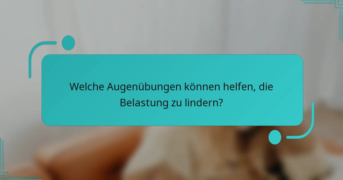 Welche Augenübungen können helfen, die Belastung zu lindern?