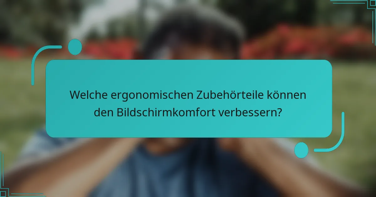 Welche ergonomischen Zubehörteile können den Bildschirmkomfort verbessern?