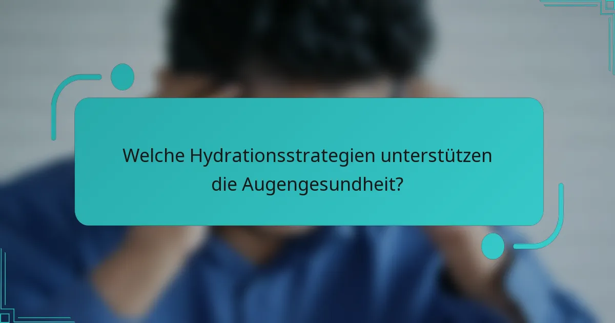 Welche Hydrationsstrategien unterstützen die Augengesundheit?