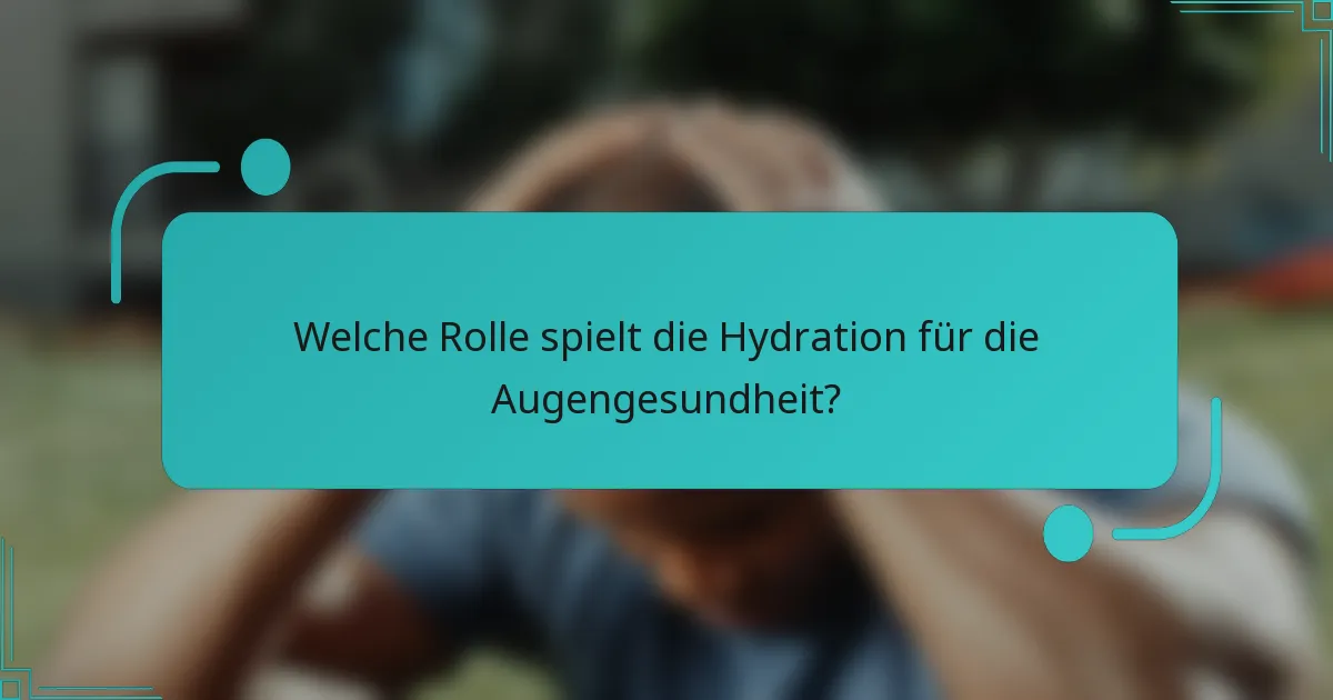 Welche Rolle spielt die Hydration für die Augengesundheit?
