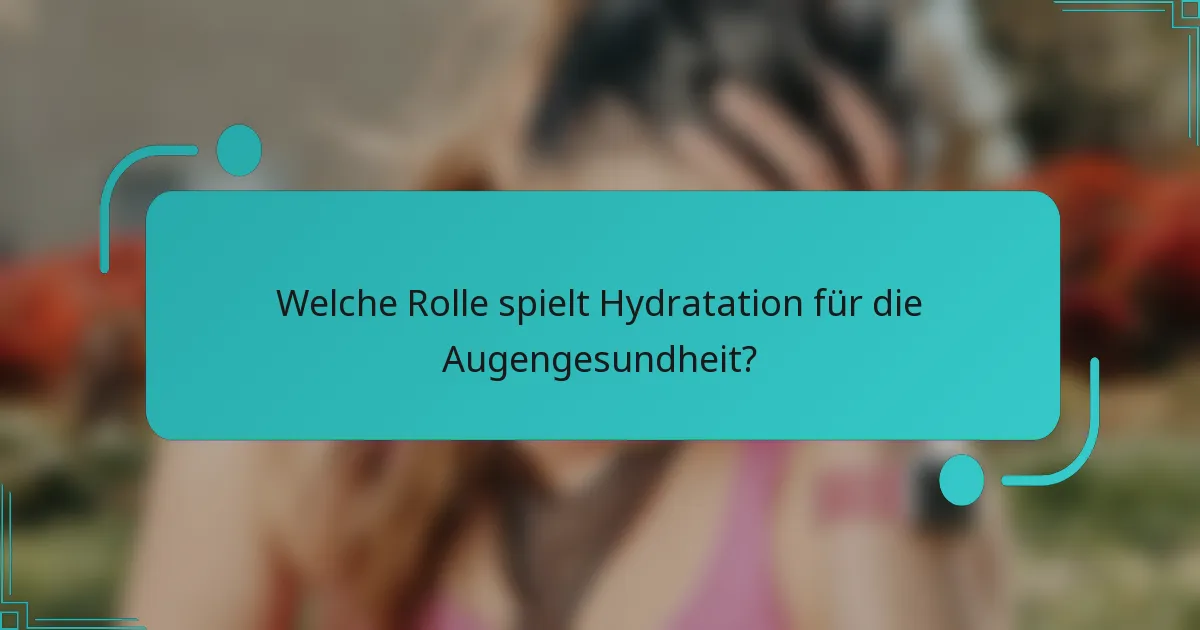 Welche Rolle spielt Hydratation für die Augengesundheit?