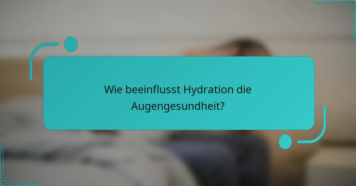Wie beeinflusst Hydration die Augengesundheit?