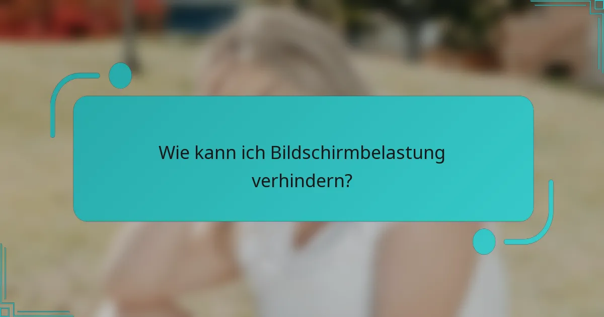 Wie kann ich Bildschirmbelastung verhindern?