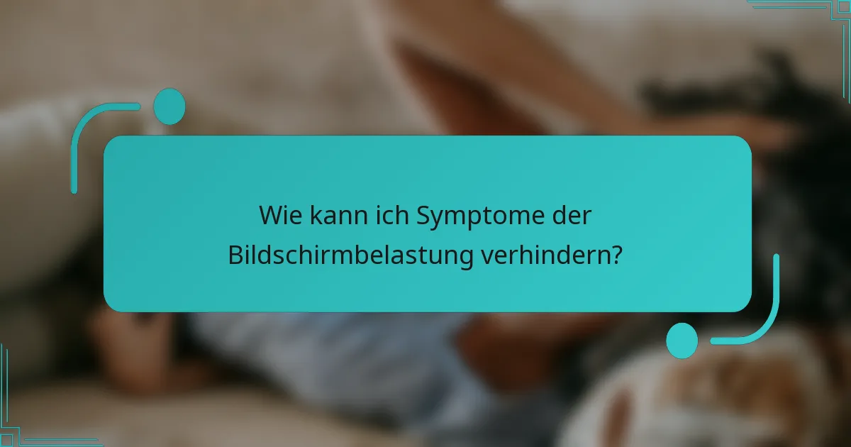 Wie kann ich Symptome der Bildschirmbelastung verhindern?