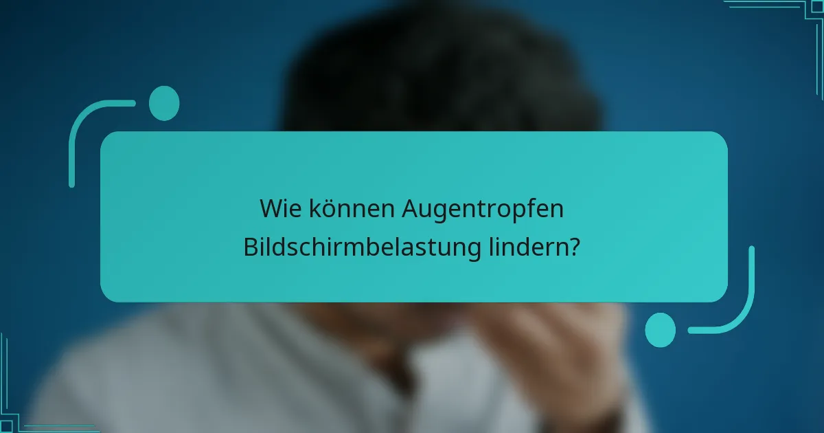 Wie können Augentropfen Bildschirmbelastung lindern?