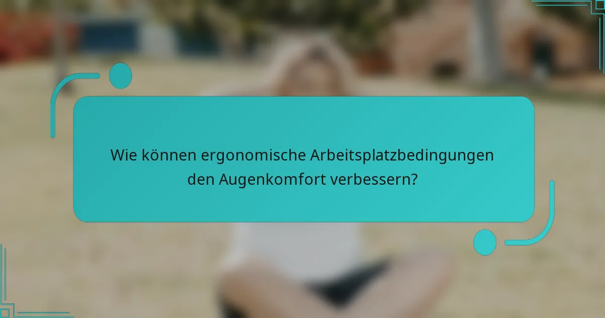 Wie können ergonomische Arbeitsplatzbedingungen den Augenkomfort verbessern?