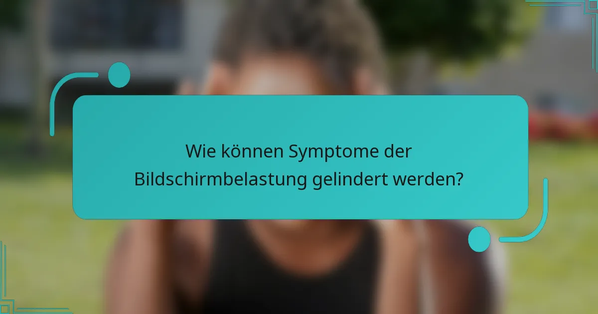 Wie können Symptome der Bildschirmbelastung gelindert werden?