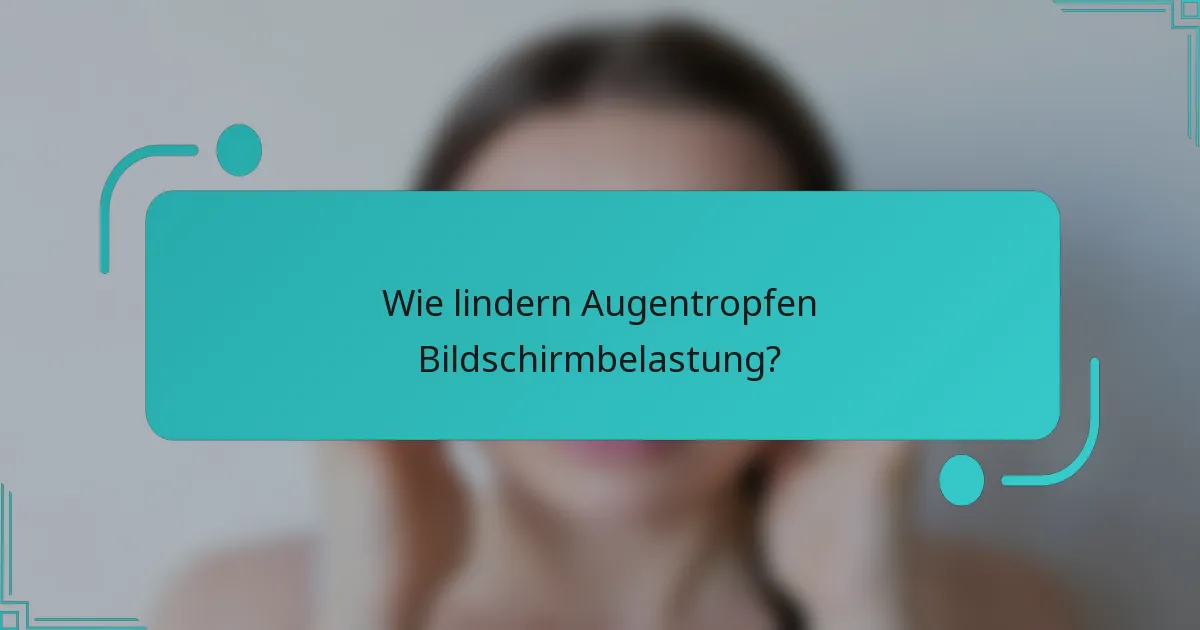 Wie lindern Augentropfen Bildschirmbelastung?