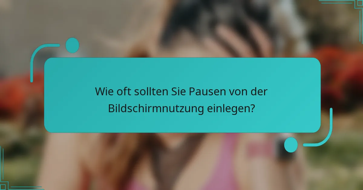 Wie oft sollten Sie Pausen von der Bildschirmnutzung einlegen?