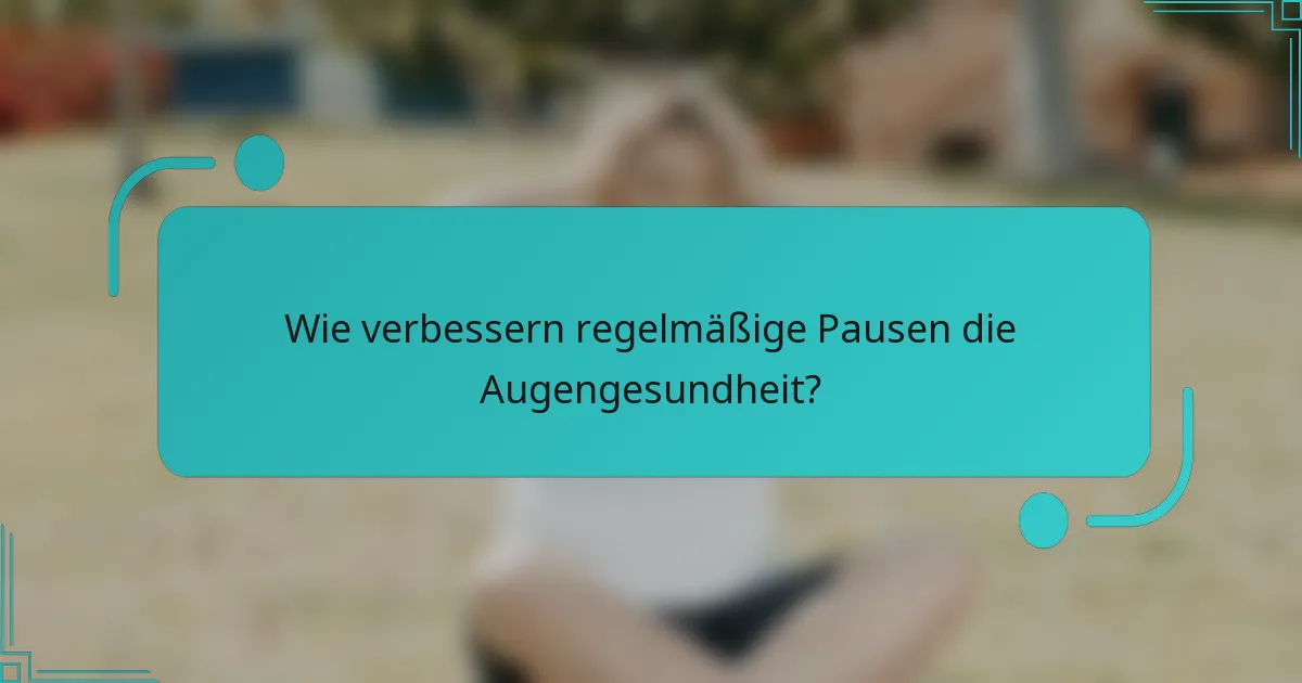 Wie verbessern regelmäßige Pausen die Augengesundheit?