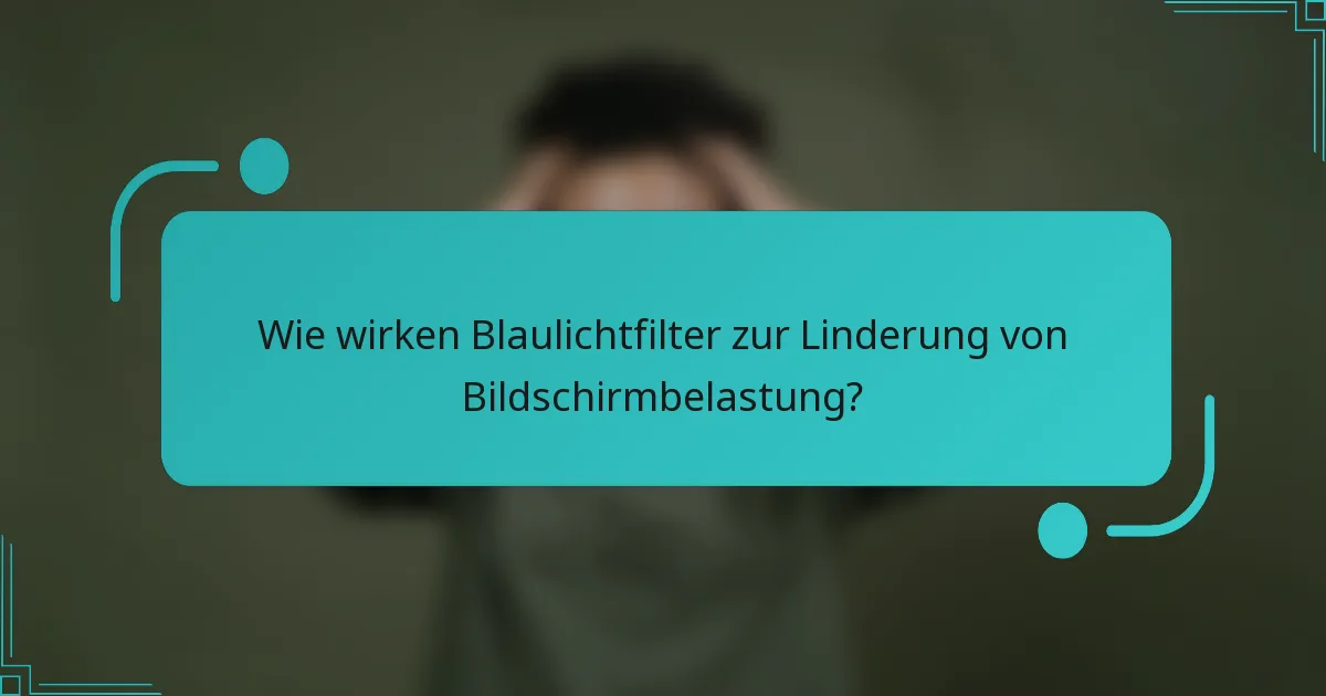 Wie wirken Blaulichtfilter zur Linderung von Bildschirmbelastung?