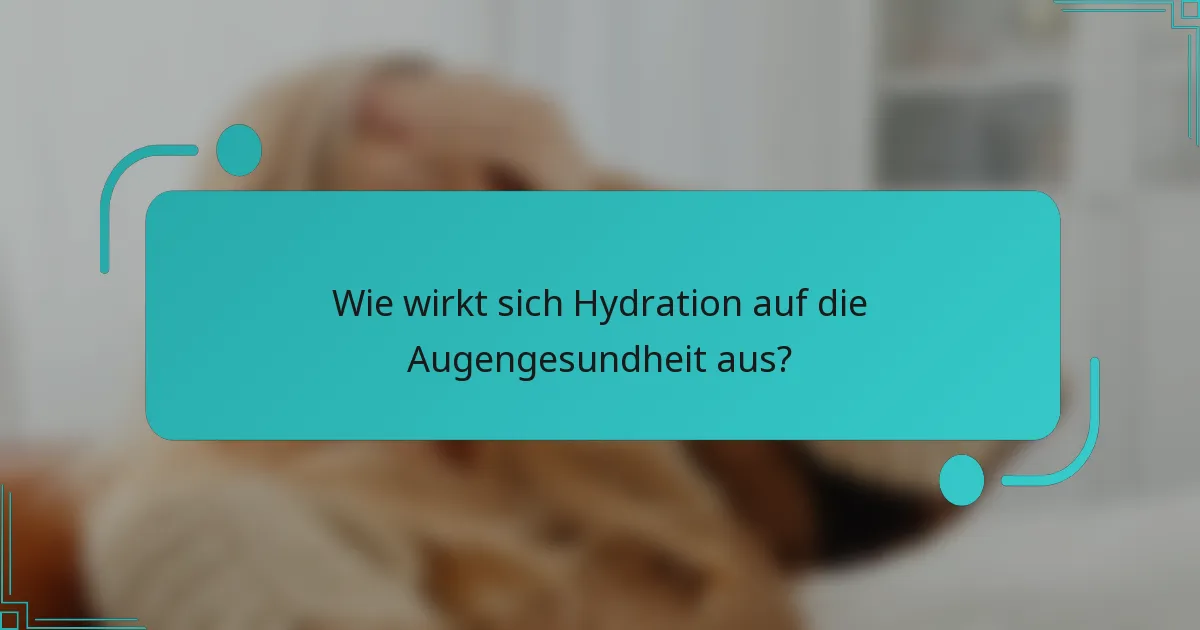 Wie wirkt sich Hydration auf die Augengesundheit aus?